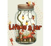 Life in a Jar Coloring Book: 40+ Enchanted Jar Designs with Miniature Worlds, Botanicals & Whimsical Scenes - Bold Lines for Stress Relief, Mindfulness & Creative Escape!