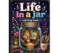Life In A Jar Coloring Book: Relaxing Jar Scenes Filled With Cute Animal Homes, Nature, And Whimsical Escapes For Teens & Adults