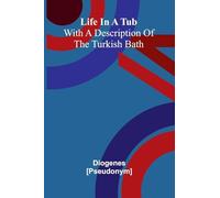 Life In A Tub; With A Description Of The Turkish Bath