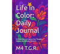 Life in Color: Daily Journal: A Vibrant Space to Capture Your Thoughts, Dreams, and Everyday Moments