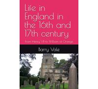 Life in England in the 16th and 17th century: From Henry VII to William of Orange