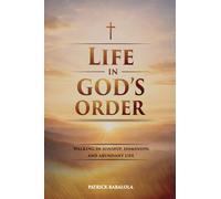 LIFE IN GOD’S ORDER: Walking in Sonship, Dominion, and Abundant Life