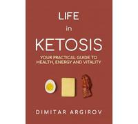 LIFE IN KETOSIS: YOUR PRACTICAL GUIDE TO HEALTH, ENERGY AND VITALITY