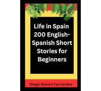 Life in Spain 200 English-Spanish Bilingual Short Stories for Beginners: Parallel Text Fiction to Explore Culture, People, and Spanish Daily Life