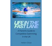 Life In The Fast Lane: A Parent's Guide to Competitive Swimming in the UK
