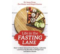 Life in the Fasting Lane: How to Make Intermittent Fasting a Lifestyle - and Reap the Benefits of Weight Loss and Better Health