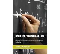 LIFE IN THE FRAGMENTS OF TIME: Ethical Development, Temporal Justice, and the Struggle for Dignity