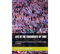 LIFE IN THE FRAGMENTS OF TIME: Ethical Development, Temporal Justice, and the Struggle for Dignity