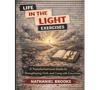 Life in the Light Exercises: A Transformational Guide to Strengthening Faith and Living with Conviction