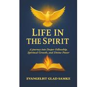 LIFE IN THE SPIRIT: A journey into Deeper Fellowship, Spiritual Growth, and Divine Power
