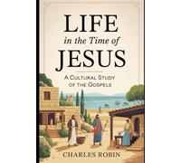 LIFE IN THE TIME OF JESUS: A CULTURAL STUDY OF THE GOSPELS