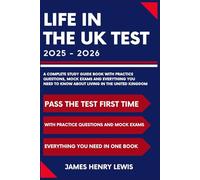 Life in the UK Test 2025 - 2026: A Complete Study Guide Book with Practice Questions, Mock Exams and Everything You Need to Know About Living in the United Kingdom
