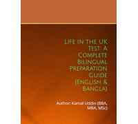 Life in the UK Test: A Complete Bilingual Preparation Guide (English & Bangla): Author: Kamal Uddin (BBA, MBA, MSc)