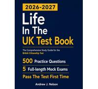 Life in the UK Test Book 2026 - 2027: The Comprehensive Study Guide With 500 Official Style Practice Questions And 5 Full-length Mock Exams To Help You Pass The Citizenship Exam