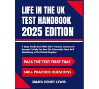 Life In The UK Test Handbook 2025 Edition: A Study Guide Book With 600+ Practice Questions & Answers To Help You Pass The Citizenship Exam And Start Living In The United Kingdom