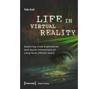 Life in Virtual Reality: Exploring Lived Experiences and Social Interactions of Long-Term VRChat Users (Edition Medienwissenschaft): 136