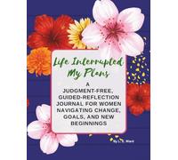 Life Interrupted My Plans: A Judgment-Free, Guided-Reflection Journal For Women Navigating Change, Goals, and New Beginnings