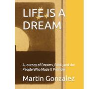 LIFE IS A DREAM: A Journey of Dreams, Faith, and the People Who Made It Possible