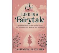 Life is a Fairytale: A self-reflection guide about life, relationships, wealth, and happiness