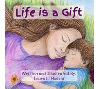 Life is a Gift: A Life-Affirming Journey from Conception to Birth and Beyond