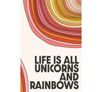 Life is All Unicorns and Rainbows: Whimsical Notebook for Creative Writing and Everyday Notes | Fun Gift for Girls, Women, and Dreamers