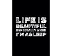 Life Is beautiful… Especially When I’m Asleep: Funny Motivational Notebook, A Journal For Success, Self-Improvement, Daily Positivity, 6x9 Inches Blank Lined Notebook, 110 Pages