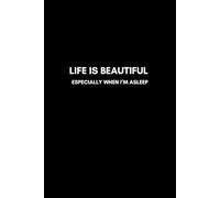 Life Is Beautiful… Especially When I’m Asleep: Funny Motivational Notebook, A Journal for Success, Self-Improvement, and Daily Positivity