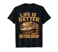 Life Is Better in The Shop Woodworking Workshop Woodworker Maglietta