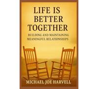 Life Is Better Together: Building And Maintaining Meaningful Relationships