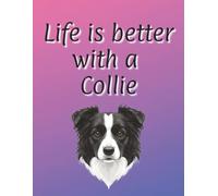 Life is better with a Collie: Dog lover gift | Dog Mum | Dog Dad | Perfect for writing or journaling | 8.5x11 inches | 120 page lined notebook