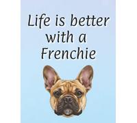 Life is better with a Frenchie: Perfect for writing or journaling | 8.5x11 inches | 120 page lined notebook | Dog lover gift | Dog Mum | Dog Dad