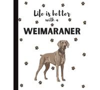 Life is Better With A Weimaraner Notebook: Gray Ghosts Hunting Dogs Lover Journal Diary for Writing, Notes, Thoughts, and Daily Reflections | Perfect ... Teens, Pet Owners, Puppy Lovers, School