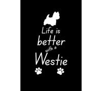 Life is better with a Westie Notebook: Great gift for westie fans, dog lovers, scottie dog enthusiasts and those who adore terriers
