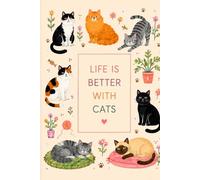 Life Is Better With Cats: A Cute 120-Page Lined Notebook for Cat Lovers, Cosy Thoughts, Creative Ideas & Everyday Notes