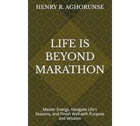 LIFE IS BEYOND MARATHON: Master Energy, Navigate Life's Seasons, and Finish Well with Purpose and Wisdom