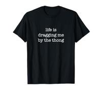 Life Is Dragging Me By The Thong Funny Sarcastic Ironic Maglietta