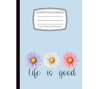 Life is Good Composition Notebook | Wide Ruled | 120 Pages | Daisy Lover: A bright and cheerful notebook for anyone who loves daisies, soft colors, and positive everyday stationery.