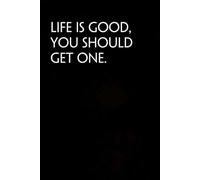 Life is Good You Should Get One: Blank Lined Notebook with Funny Quote On Cover for Parents, Coworkers,Workplace, Office, Teammates, School, Friends (Size 6"x9")