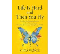 Life Is Hard and Then You Fly: How Your Nine Instinctive Responses Can Turn Pain into Purpose Through the Revolutionary Healing Power of SMGI®