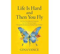 Life Is Hard and Then You Fly: How Your Nine Instinctive Responses Can Turn Pain into Purpose Through the Revolutionary Healing Power of SMGI®