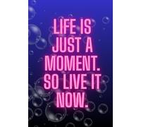 Life is just a moment. So live it NOW.: Motivational inspirational notebook. Blank lined diary or journal.