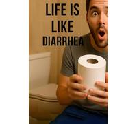 Life is Like Diarrhea: Shit is Going to Happen!