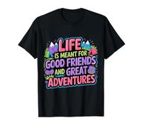 Life Is Meant for Good Friends And Great Adventures |- Maglietta