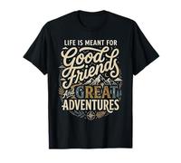 Life Is Meant for Good Friends And Great Adventures Maglietta