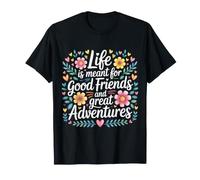 Life Is Meant for Good Friends And Great Adventures |- Maglietta