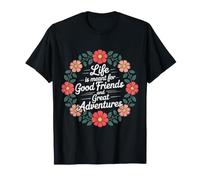 Life Is Meant for Good Friends And Great Adventures |- Maglietta