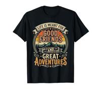 Life Is Meant for Good Friends And Great Adventures - Maglietta