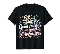 Life Is Meant for Good Friends And Great Adventures ||- Maglietta