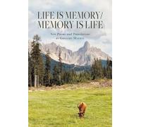 Life is Memory/Memory is Life: New Poems and Translations