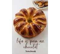 Life is Pain au Chocolat Notebook: A Fun Journal for Pastry Lovers and Fans of French Cuisine
